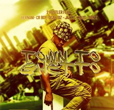 2 Hustler – Town to Ghetto (feat. Hernâni da Silva, Cr Boy, Ogah Siz, Jazz P, Kaus & Son Z)