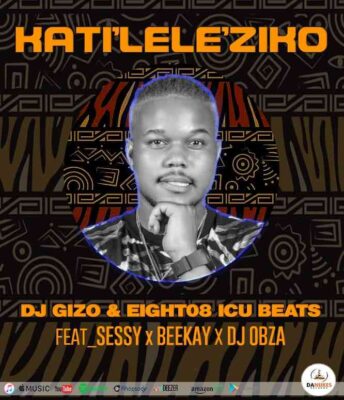 DJ Gizo, Eight08_ICU Beats & Sessy – Katileleziko feat. BeeKay & DJ Obza