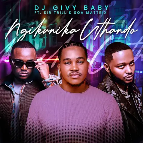 DJ Givy Baby – Ngikunika Uthando (feat. Sir Trill & Soa Mattrix)