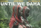 Kaysha – Until We Daha (feat. DJ Satelite & Afro Wav)